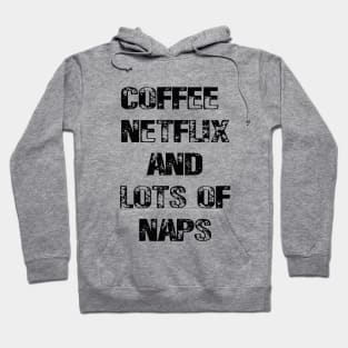 Coffee Netflix and Lots Of Naps Hoodie